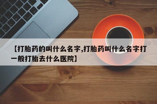 打胎药全国包邮购买联系方式微信【打胎药的叫什么名字,打胎药叫什么名字打一般打胎去什么医院】