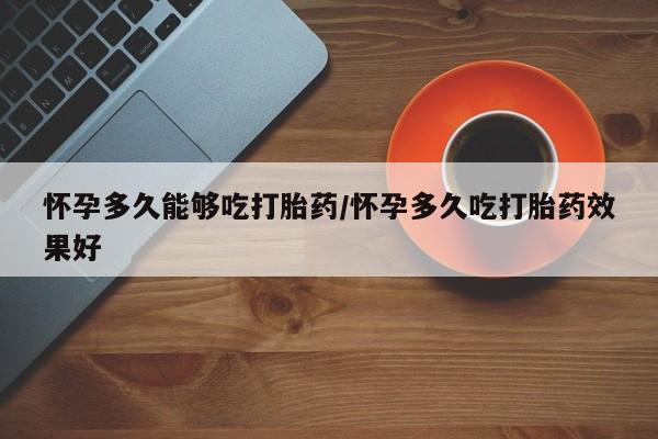 打胎药全国包邮购买联系方式微信怀孕多久能够吃打胎药/怀孕多久吃打胎药效果好