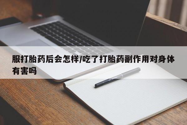 打胎药全国包邮购买联系方式微信服打胎药后会怎样/吃了打胎药副作用对身体有害吗