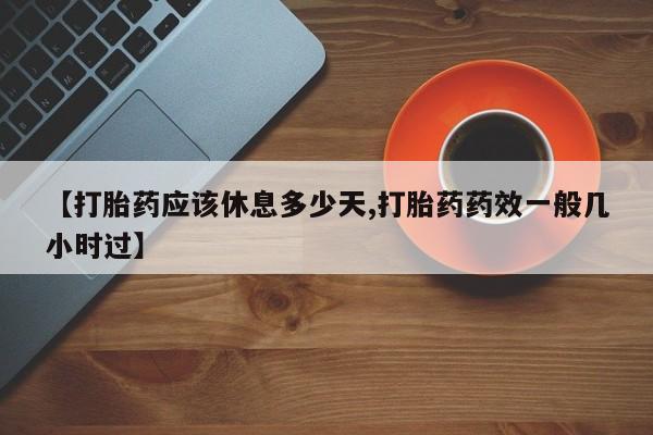 打胎药全国包邮购买联系方式微信【打胎药应该休息多少天,打胎药药效一般几小时过】