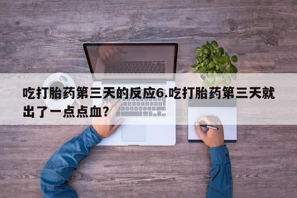 打胎药全国包邮购买联系方式微信吃打胎药第三天的反应6.吃打胎药第三天就出了一点点血？