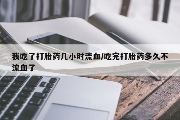打胎药全国包邮购买联系方式微信我吃了打胎药几小时流血/吃完打胎药多久不流血了