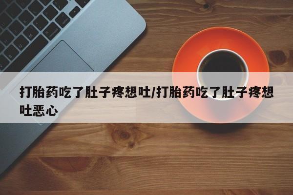 打胎药全国包邮购买联系方式微信打胎药吃了肚子疼想吐/打胎药吃了肚子疼想吐恶心