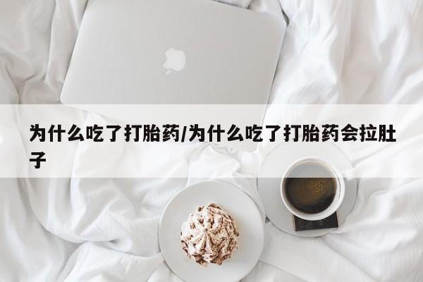 打胎药全国包邮购买联系方式微信为什么吃了打胎药/为什么吃了打胎药会拉肚子