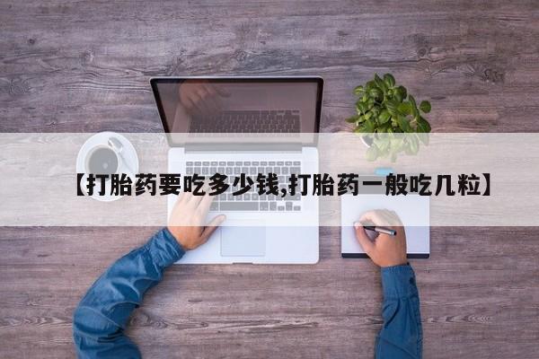 打胎药全国包邮购买联系方式微信【打胎药要吃多少钱,打胎药一般吃几粒】