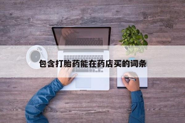 打胎药全国包邮购买联系方式微信包含打胎药能在药店买的词条