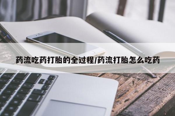 打胎药全国包邮购买联系方式微信药流吃药打胎的全过程/药流打胎怎么吃药