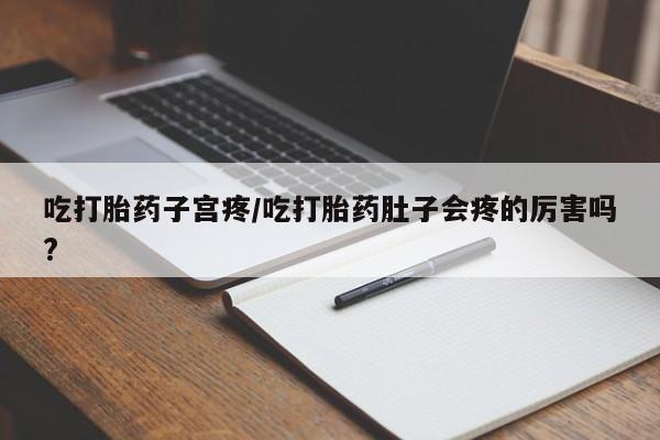 打胎药全国包邮购买联系方式微信吃打胎药子宫疼/吃打胎药肚子会疼的厉害吗?
