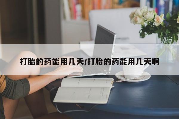 打胎药全国包邮购买联系方式微信打胎的药能用几天/打胎的药能用几天啊