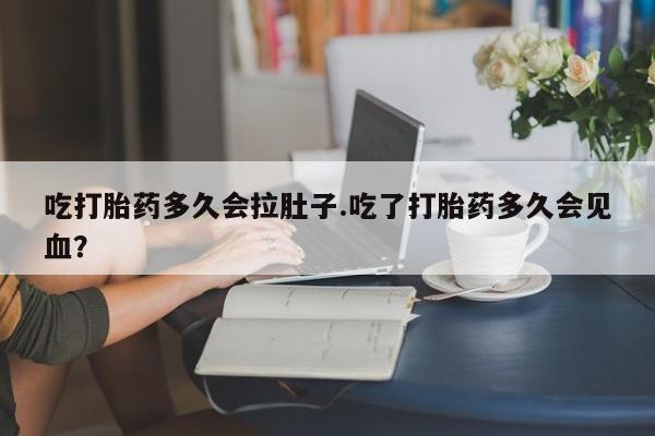 打胎药全国包邮购买联系方式微信吃打胎药多久会拉肚子.吃了打胎药多久会见血？