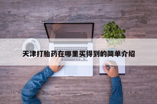 打胎药全国包邮购买联系方式微信天津打胎药在哪里买得到的简单介绍